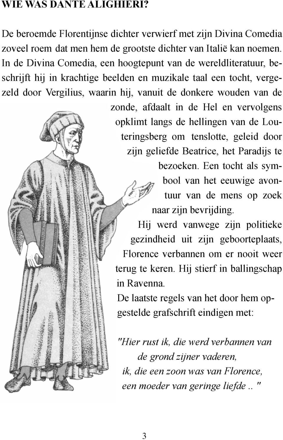 zonde, afdaalt in de Hel en vervolgens opklimt langs de hellingen van de Louteringsberg om tenslotte, geleid door zijn geliefde Beatrice, het Paradijs te bezoeken.