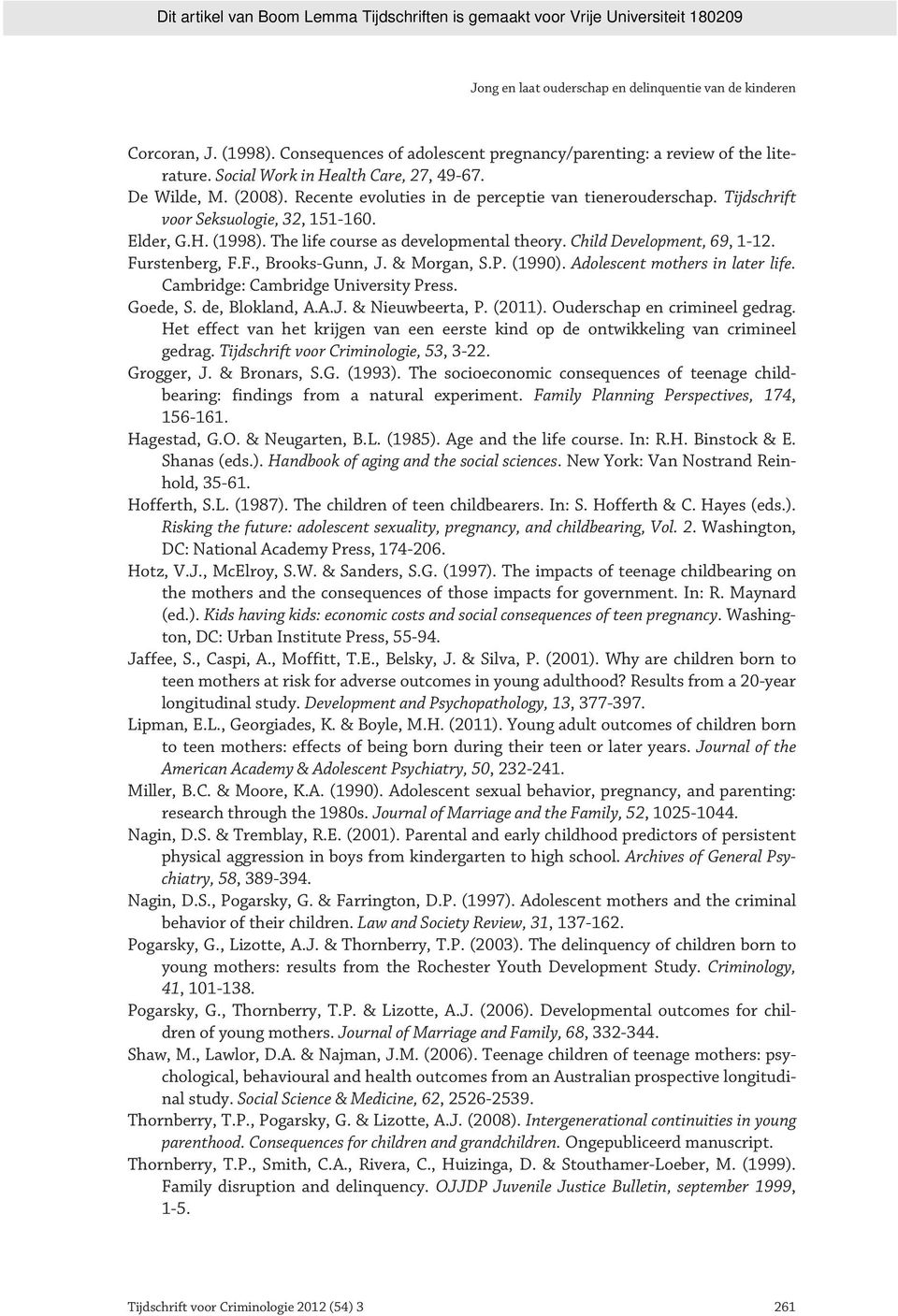 Child Development, 69, 1-12. Furstenberg, F.F., Brooks-Gunn, J. & Morgan, S.P. (1990). Adolescent mothers in later life. Cambridge: Cambridge University Press. Goede, S. de, Blokland, A.A.J. & Nieuwbeerta, P.