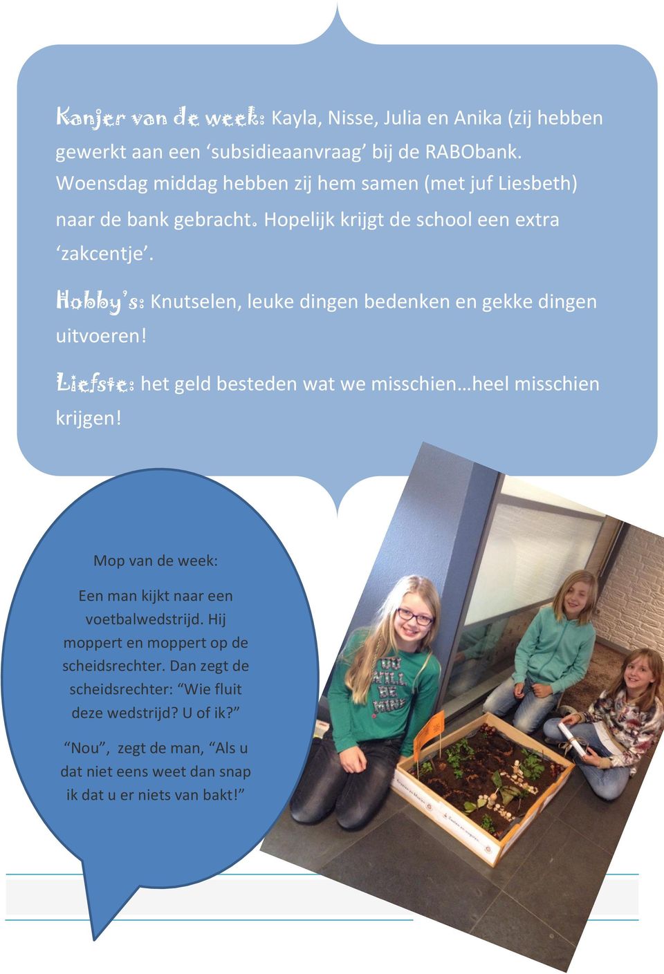 Hobby s: Knutselen, leuke dingen bedenken en gekke dingen uitvoeren! Liefste: het geld besteden wat we misschien heel misschien krijgen!