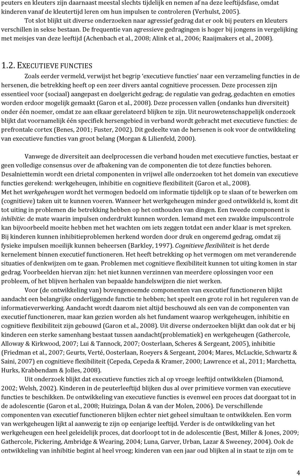 De frequentie van agressieve gedragingen is hoger bij jongens in vergelijking met meisjes van deze leeftijd (Achenbach et al., 20