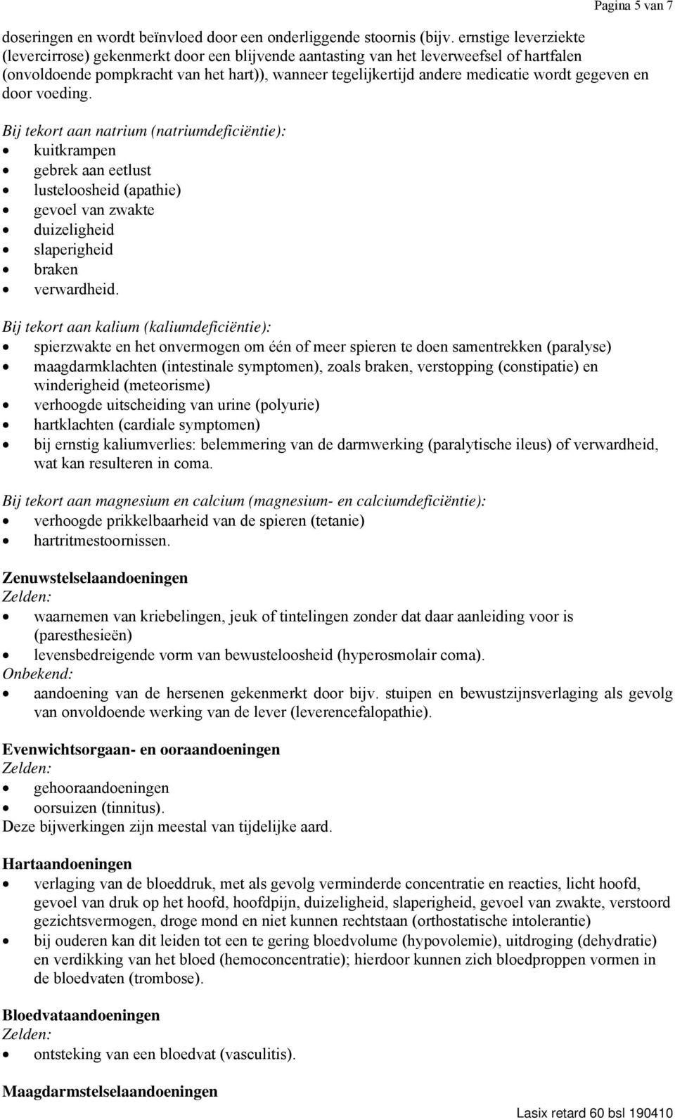 gegeven en door voeding. Bij tekort aan natrium (natriumdeficiëntie): kuitkrampen gebrek aan eetlust lusteloosheid (apathie) gevoel van zwakte duizeligheid slaperigheid braken verwardheid.