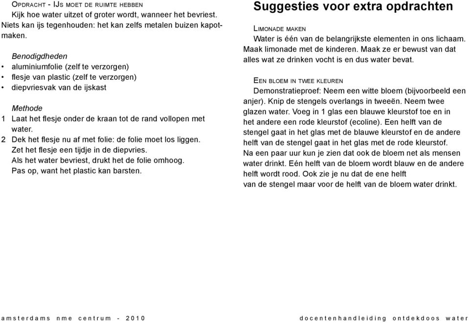 2 Dek het flesje nu af met folie: de folie moet los liggen. Zet het flesje een tijdje in de diepvries. Als het water bevriest, drukt het de folie omhoog. Pas op, want het plastic kan barsten.