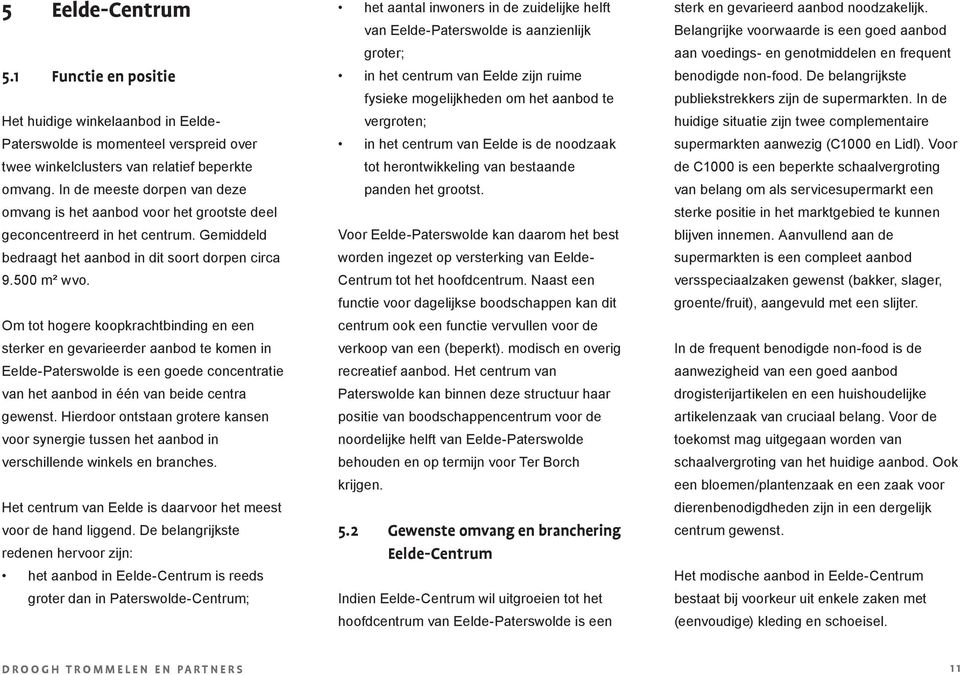 Om tot hogere koopkrachtbinding en een sterker en gevarieerder aanbod te komen in Eelde-Paterswolde is een goede concentratie van het aanbod in één van beide centra gewenst.