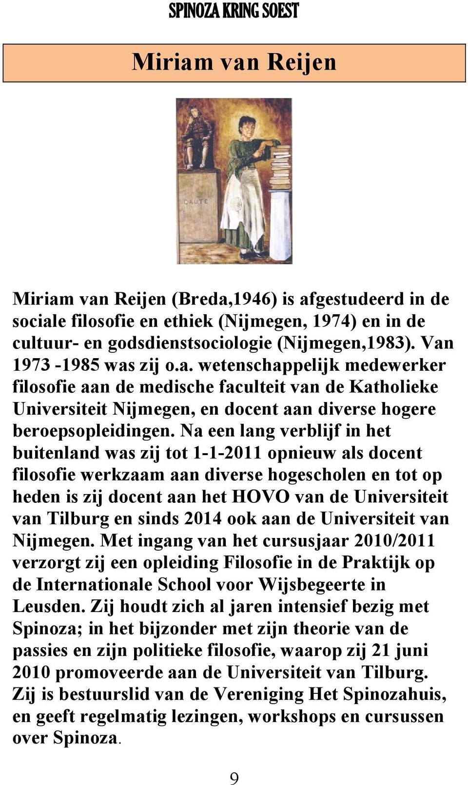 Na een lang verblijf in het buitenland was zij tot 1-1-2011 opnieuw als docent filosofie werkzaam aan diverse hogescholen en tot op heden is zij docent aan het HOVO van de Universiteit van Tilburg en