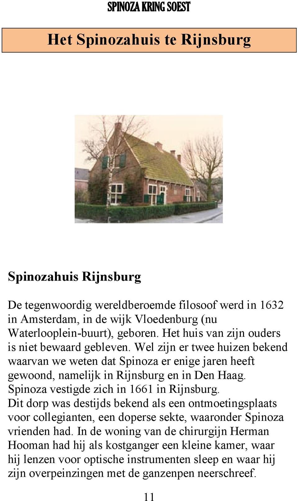 Spinoza vestigde zich in 1661 in Rijnsburg. Dit dorp was destijds bekend als een ontmoetingsplaats voor collegianten, een doperse sekte, waaronder Spinoza vrienden had.