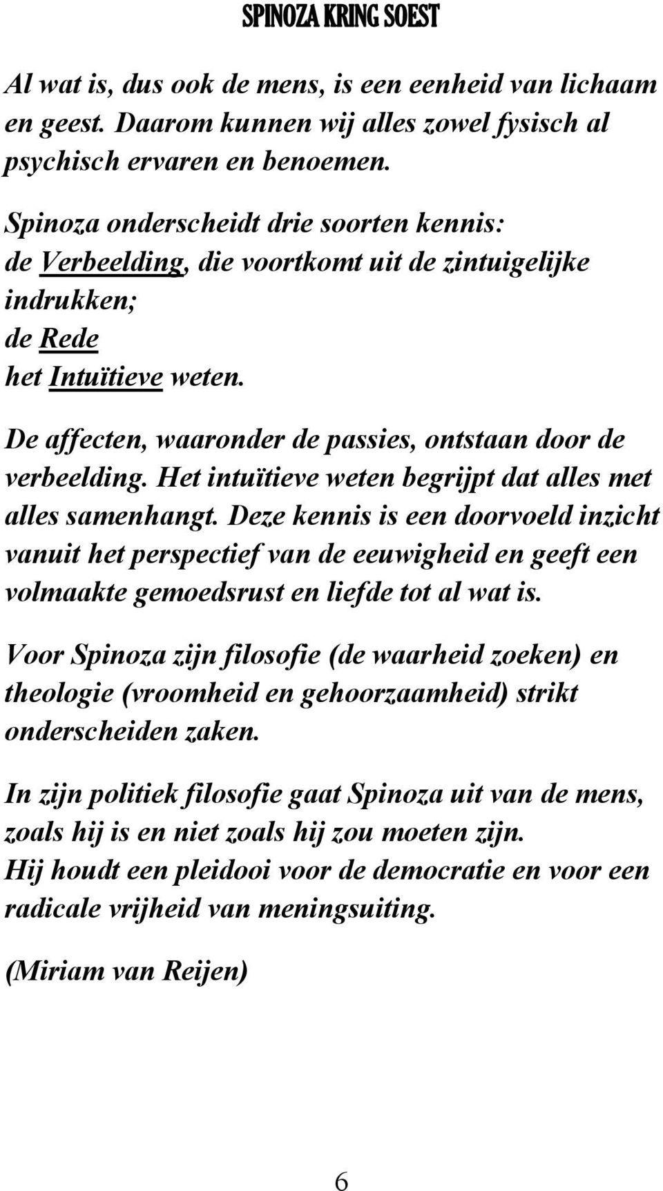 Het intuïtieve weten begrijpt dat alles met alles samenhangt. Deze kennis is een doorvoeld inzicht vanuit het perspectief van de eeuwigheid en geeft een volmaakte gemoedsrust en liefde tot al wat is.