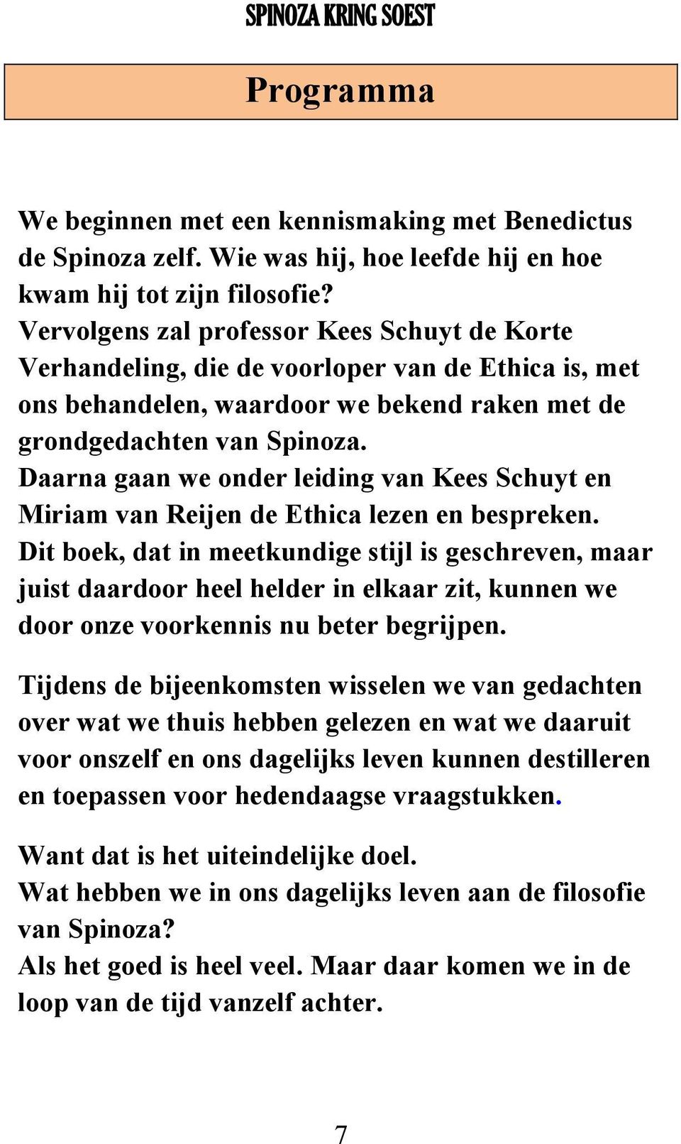 Daarna gaan we onder leiding van Kees Schuyt en Miriam van Reijen de Ethica lezen en bespreken.