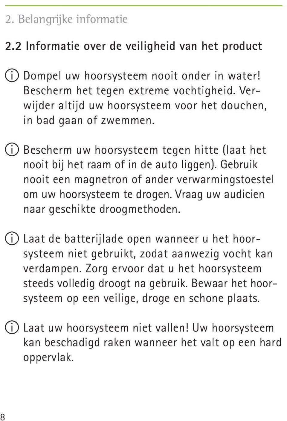 Gebruik nooit een magnetron of ander verwarmingstoestel om uw hoorsysteem te drogen. Vraag uw audicien naar geschikte droogmethoden.