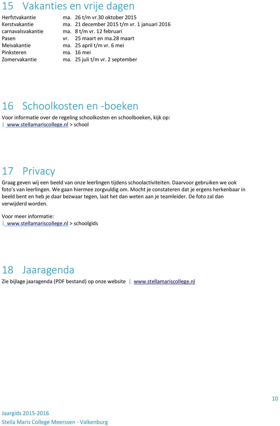 2 september 16 Schoolkosten en -boeken Voor informatie over de regeling schoolkosten en schoolboeken, kijk op: www.stellamariscollege.
