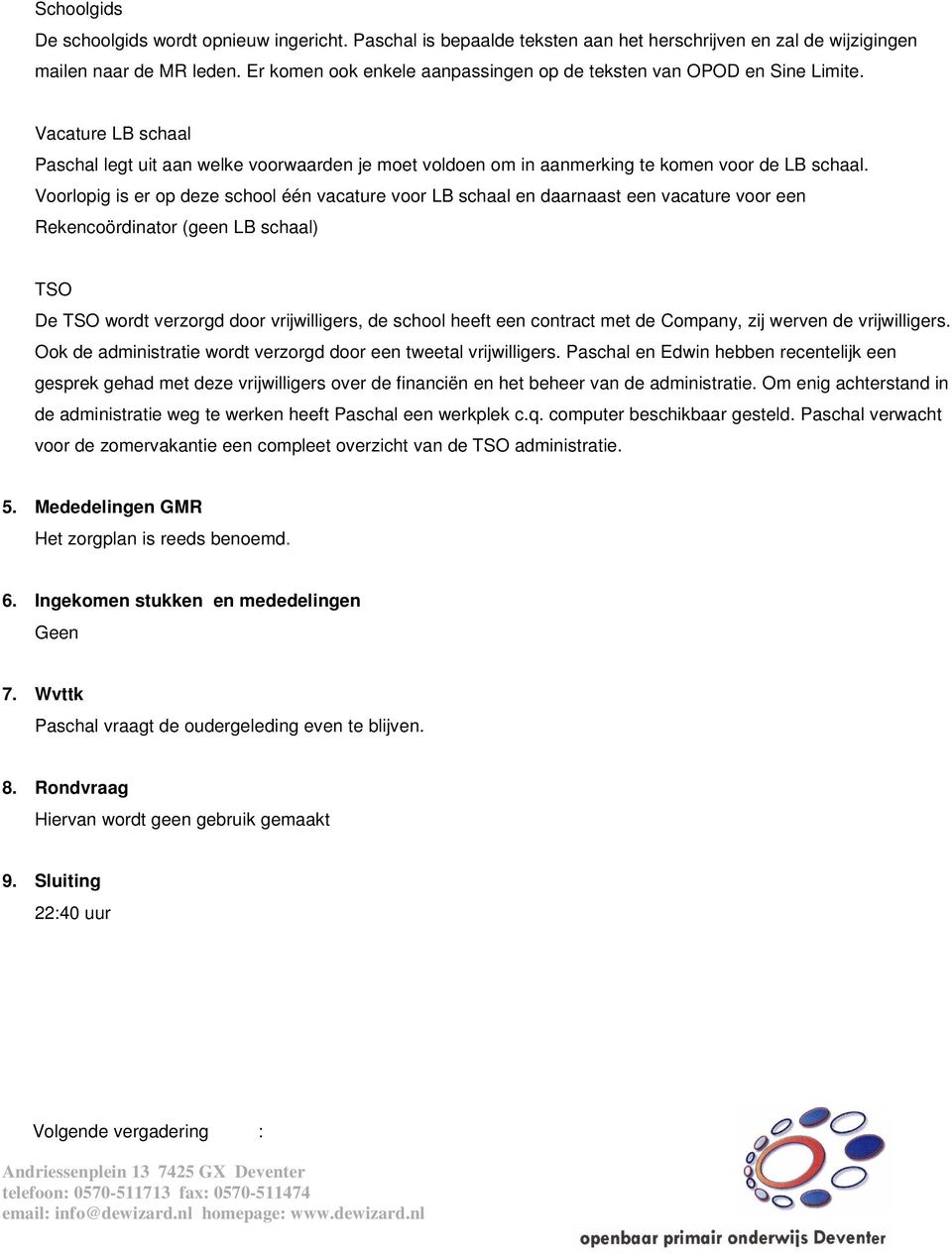 Voorlopig is er op deze school één vacature voor LB schaal en daarnaast een vacature voor een Rekencoördinator (geen LB schaal) TSO De TSO wordt verzorgd door vrijwilligers, de school heeft een