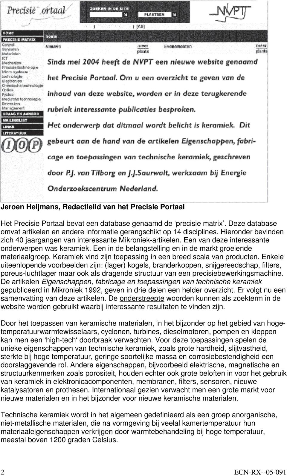 Een van deze interessante onderwerpen was keramiek. Een in de belangstelling en in de markt groeiende materiaalgroep. Keramiek vind zijn toepassing in een breed scala van producten.