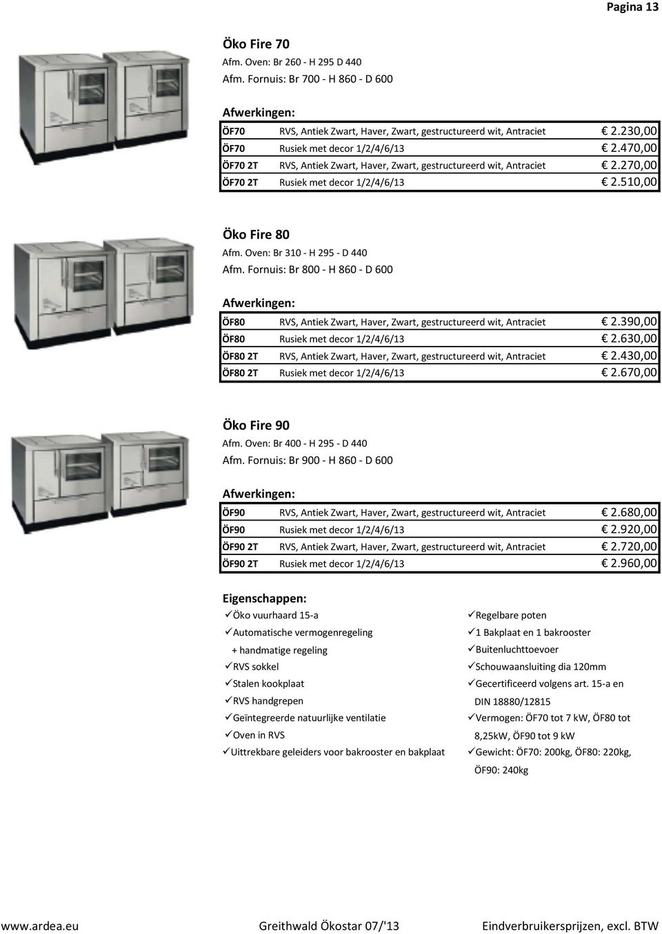 Oven: Br 310 - H 295 - D 440 Afm. Fornuis: Br 800 - H 860 - D 600 Afwerkingen: ÖF80 RVS, Antiek Zwart, Haver, Zwart, gestructureerd wit, Antraciet 2.390,00 ÖF80 Rusiek met decor 1/2/4/6/13 2.