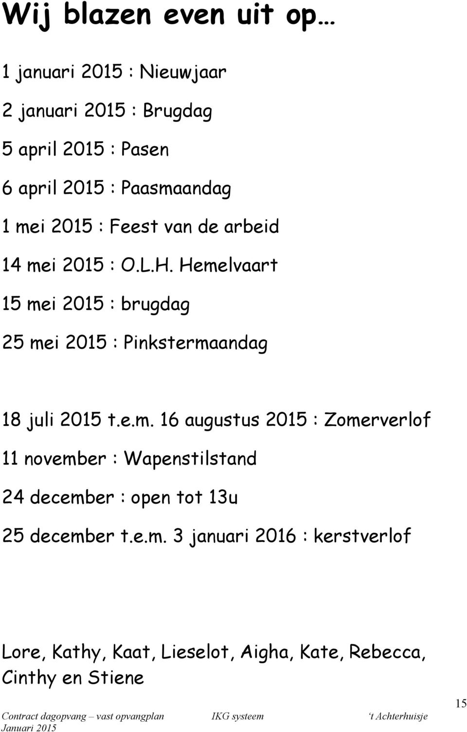 Hemelvaart 15 mei 2015 : brugdag 25 mei 2015 : Pinkstermaandag 18 juli 2015 t.e.m. 16 augustus 2015 : Zomerverlof 11 november : Wapenstilstand 24 december : open tot 13u 25 december t.