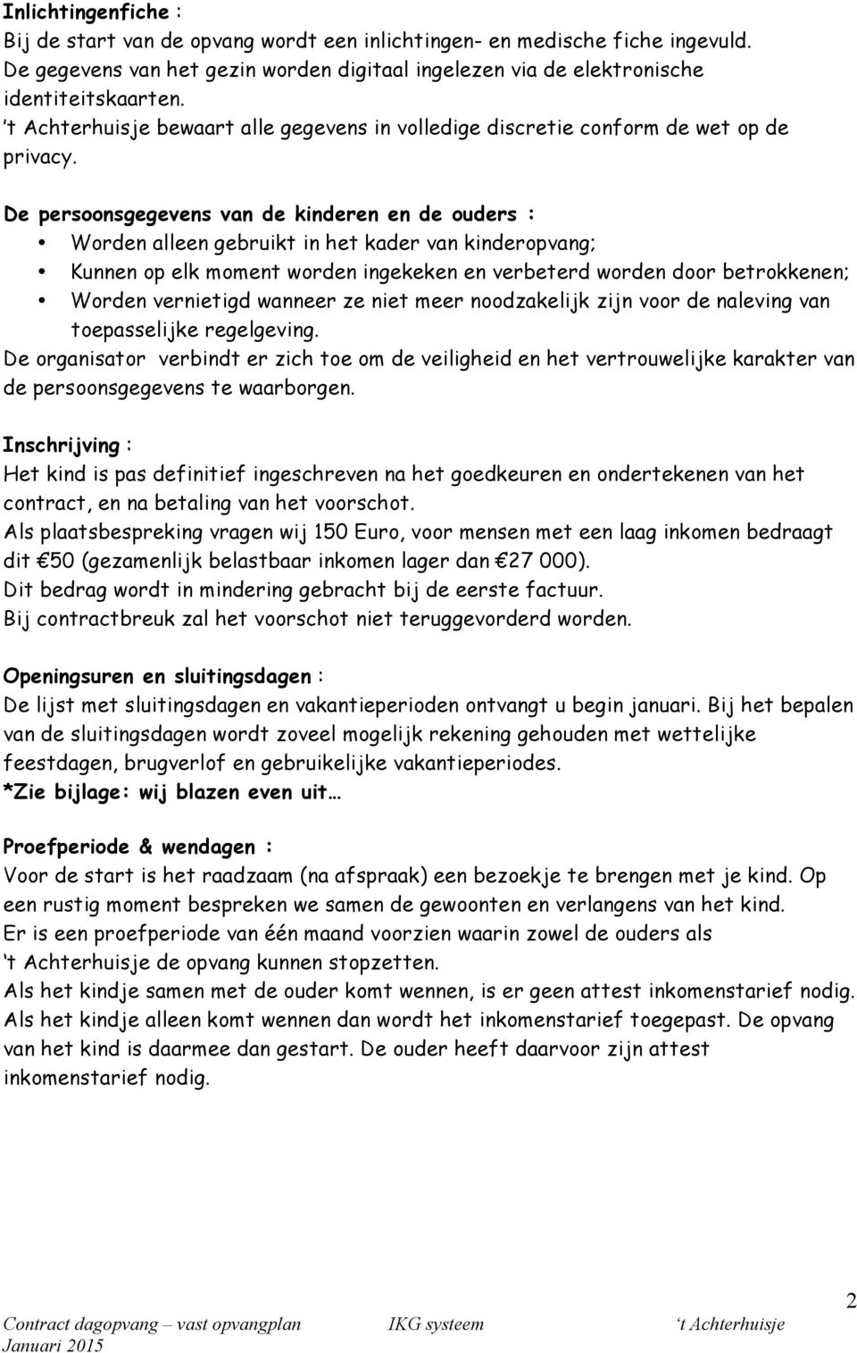 De persoonsgegevens van de kinderen en de ouders : Worden alleen gebruikt in het kader van kinderopvang; Kunnen op elk moment worden ingekeken en verbeterd worden door betrokkenen; Worden vernietigd