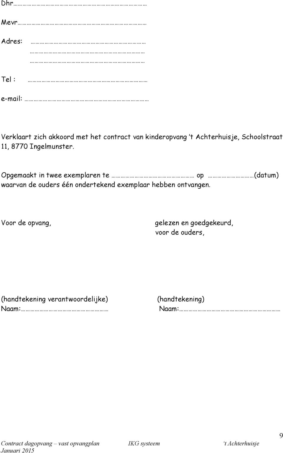 Opgemaakt in twee exemplaren te op (datum) waarvan de ouders één ondertekend exemplaar