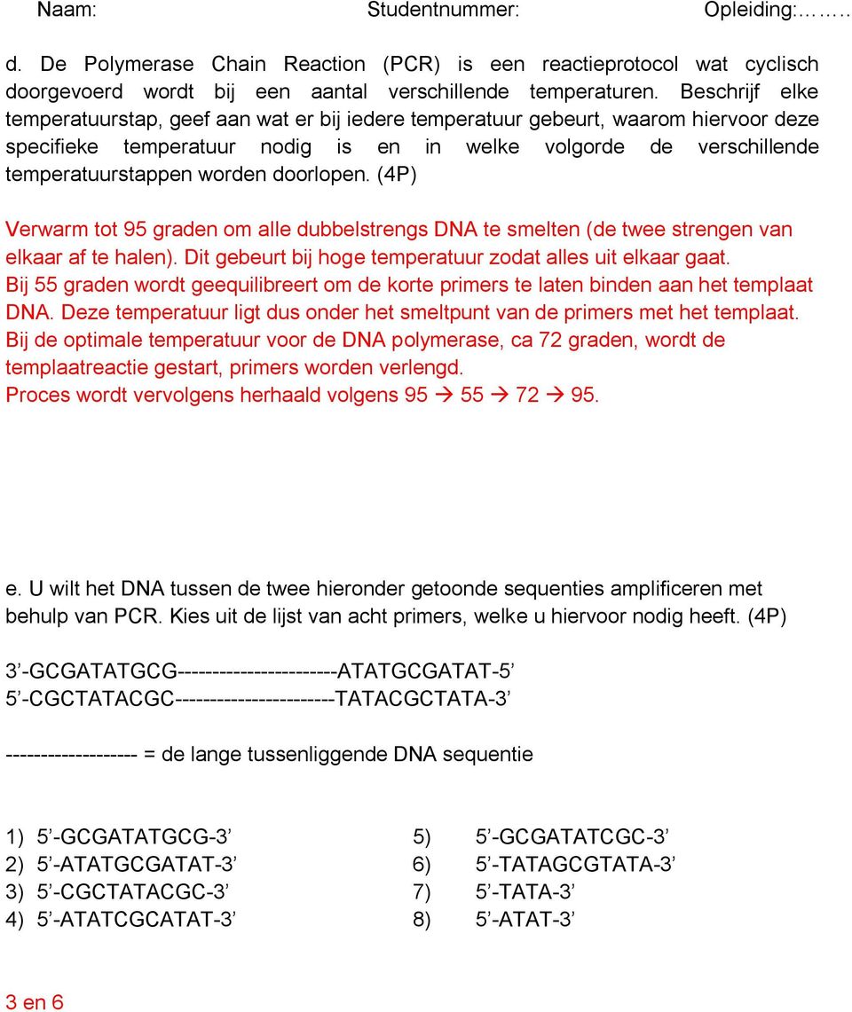 doorlopen. (4P) Verwarm tot 95 graden om alle dubbelstrengs DNA te smelten (de twee strengen van elkaar af te halen). Dit gebeurt bij hoge temperatuur zodat alles uit elkaar gaat.