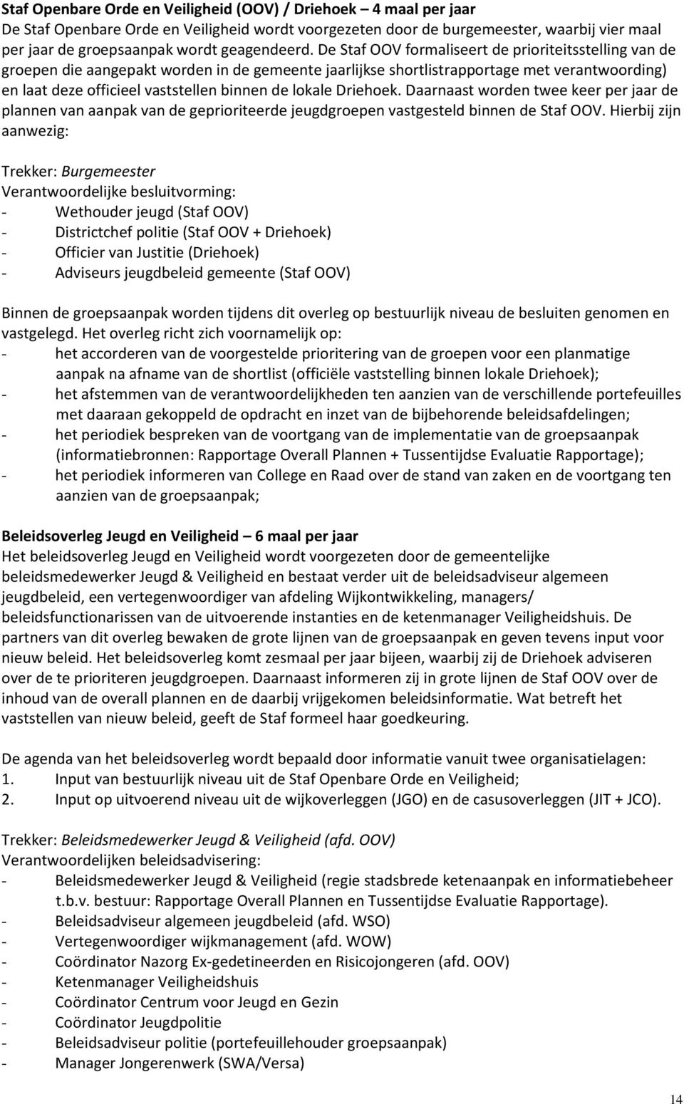 De Staf OOV formaliseert de prioriteitsstelling van de groepen die aangepakt worden in de gemeente jaarlijkse shortlistrapportage met verantwoording) en laat deze officieel vaststellen binnen de