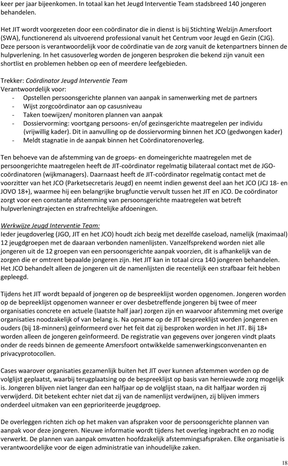 Deze persoon is verantwoordelijk voor de coördinatie van de zorg vanuit de ketenpartners binnen de hulpverlening.