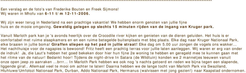 Geweldig gelegen op slechts 15 minuten rijden van de ingang van Kruger park. Vanuit Marloth park kan je 's avonds heerlijk over de Crocodile river kijken en genieten van de dieren geluiden.