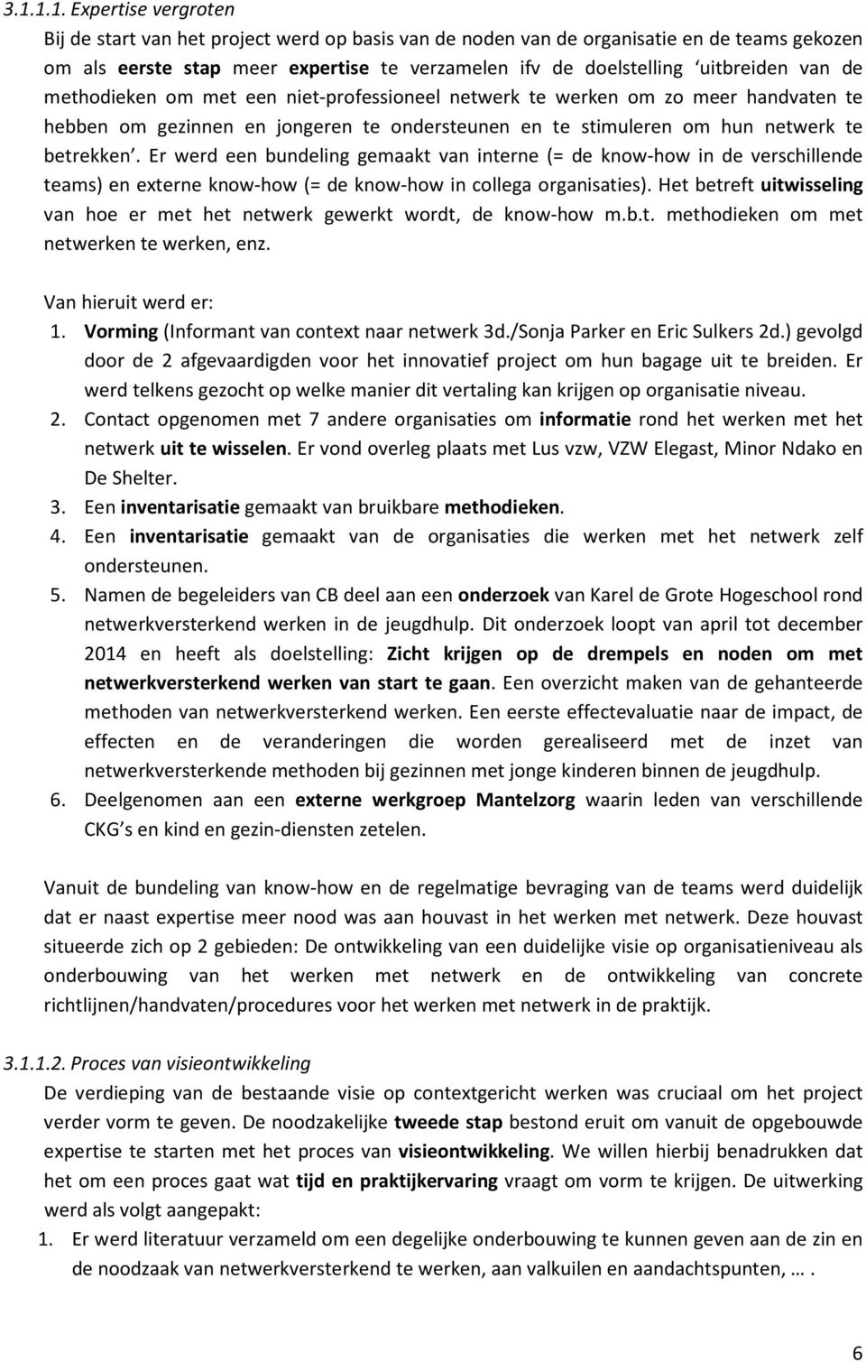 Er werd een bundeling gemaakt van interne (= de know-how in de verschillende teams) en externe know-how (= de know-how in collega organisaties).