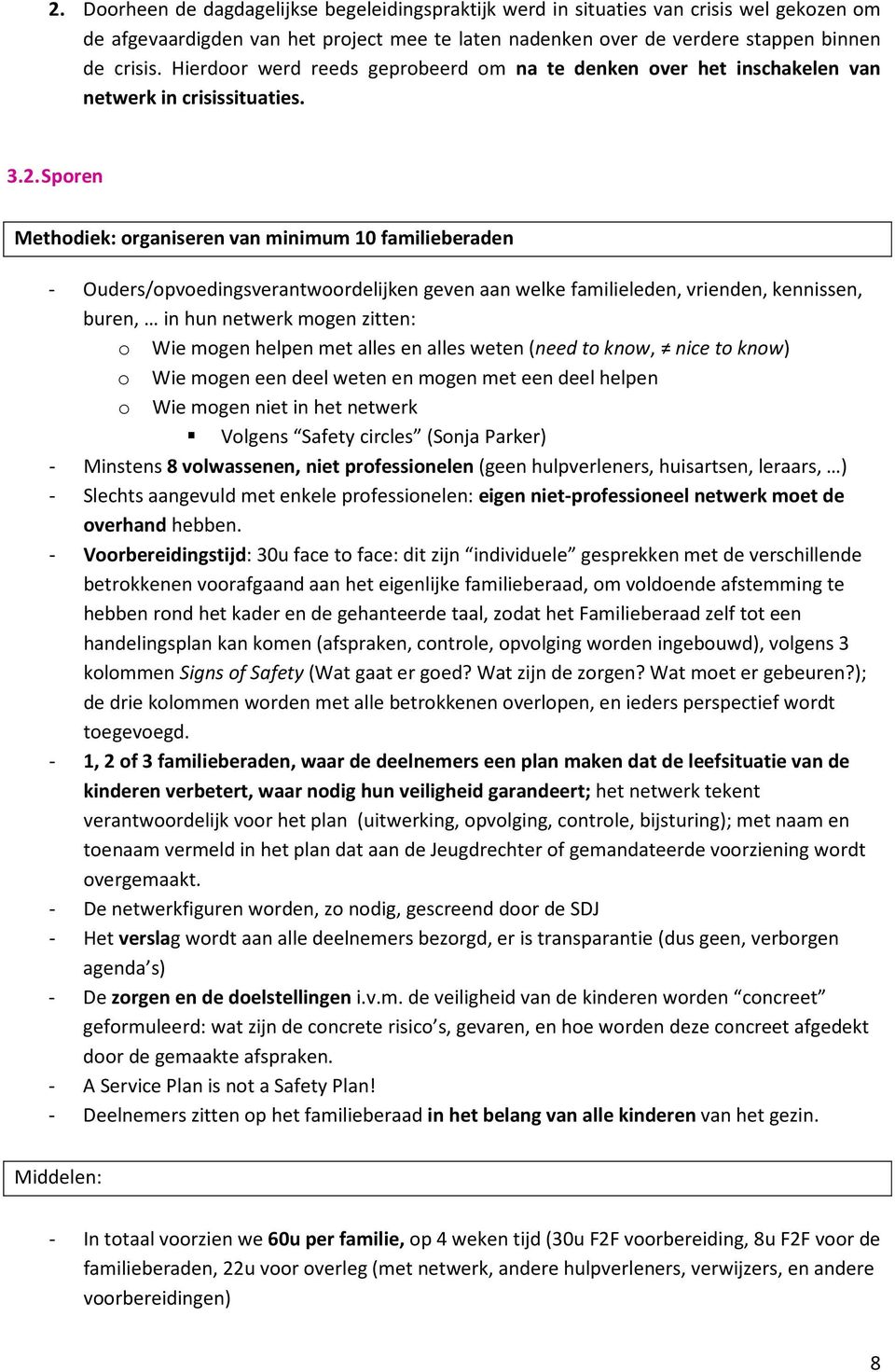 Sporen Methodiek: organiseren van minimum 10 familieberaden - Ouders/opvoedingsverantwoordelijken geven aan welke familieleden, vrienden, kennissen, buren, in hun netwerk mogen zitten: o Wie mogen