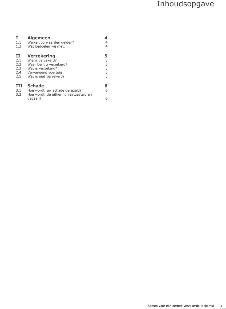 5 Wat is niet verzekerd? 5 III Schade 6 3.1 Hoe wordt uw schade geregeld? 6 3.2 Hoe wordt de uitkering vastgesteld en gedaan?