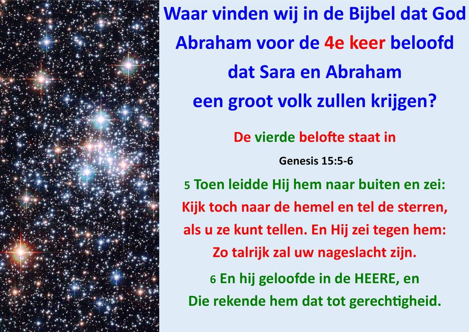 De vierde belofte staat in Genesis 15:5-6 5 Toen leidde Hij hem naar buiten en zei: Kijk toch naar