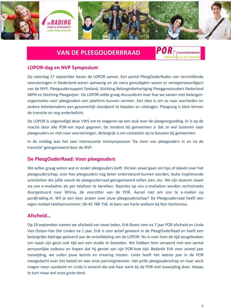 Belangenbehartiging Pleeggrootouders Nederland SBPN en Stichting Pleegwijzer. De LOPOR wilde graag discussiëren over hoe we samen met belangenorganisaties voor pleegouders een platform kunnen vormen.