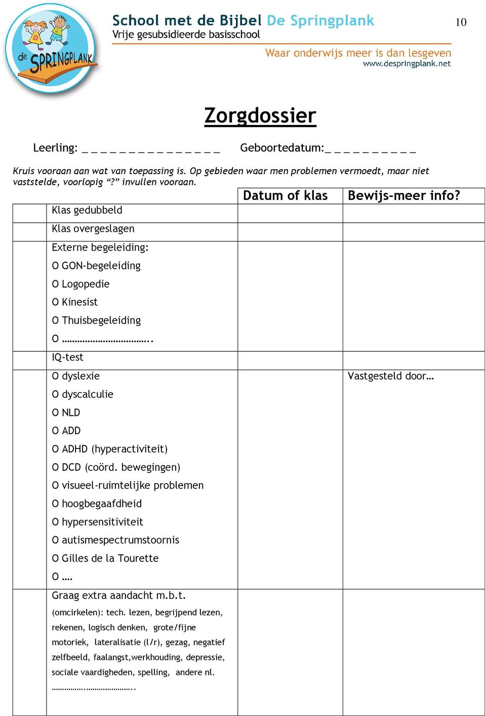 bewegingen) O visueel-ruimtelijke problemen O hoogbegaafdheid O hypersensitiviteit O autismespectrumstoornis O Gilles de la Tourette O. Graag extra aandacht m.b.t. (omcirkelen): tech.