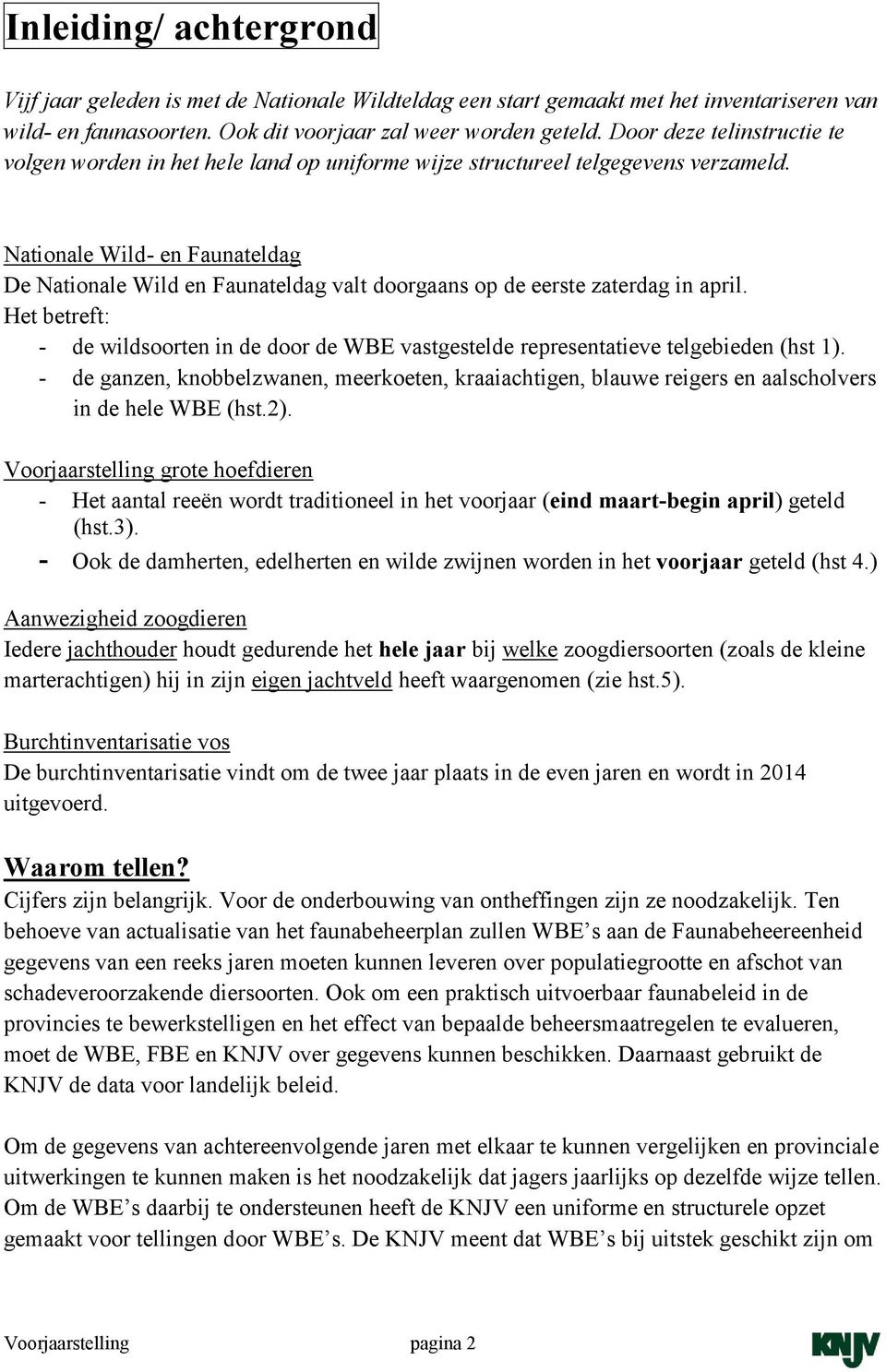 Nationale Wild- en Faunateldag De Nationale Wild en Faunateldag valt doorgaans op de eerste zaterdag in april.