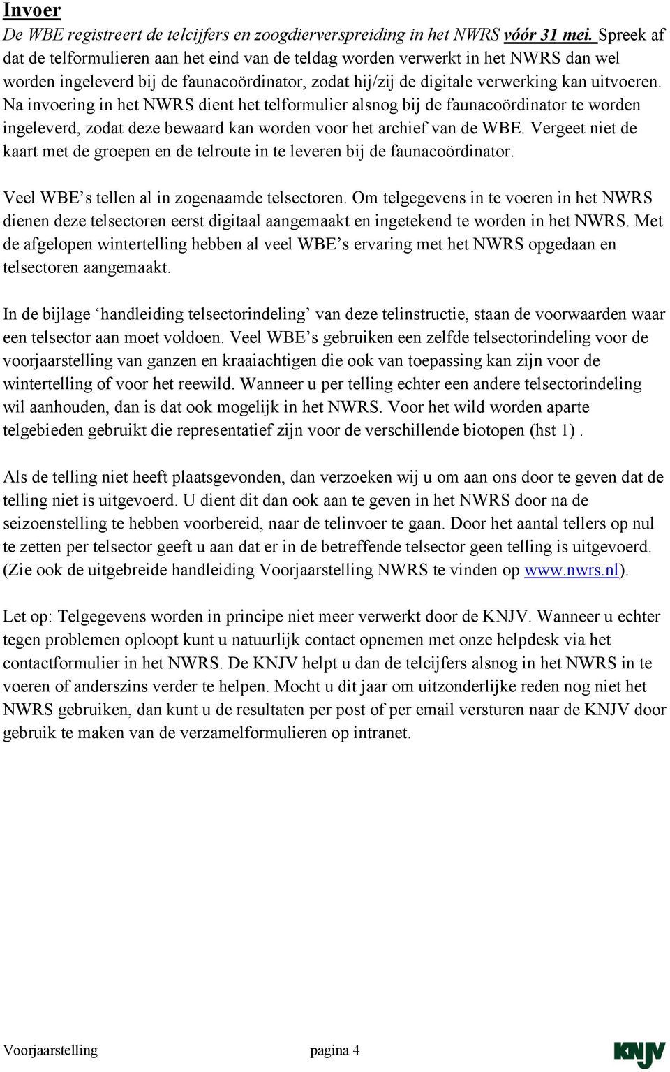 Na invoering in het NWRS dient het telformulier alsnog bij de faunacoördinator te worden ingeleverd, zodat deze bewaard kan worden voor het archief van de WBE.