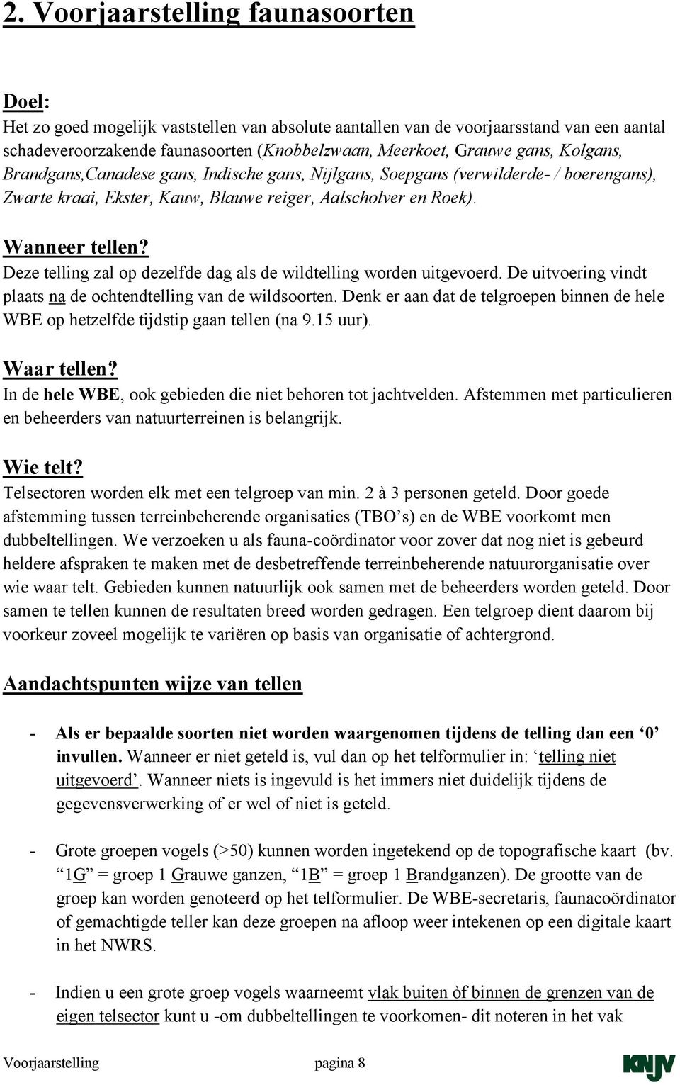 Deze telling zal op dezelfde dag als de wildtelling worden uitgevoerd. De uitvoering vindt plaats na de ochtendtelling van de wildsoorten.