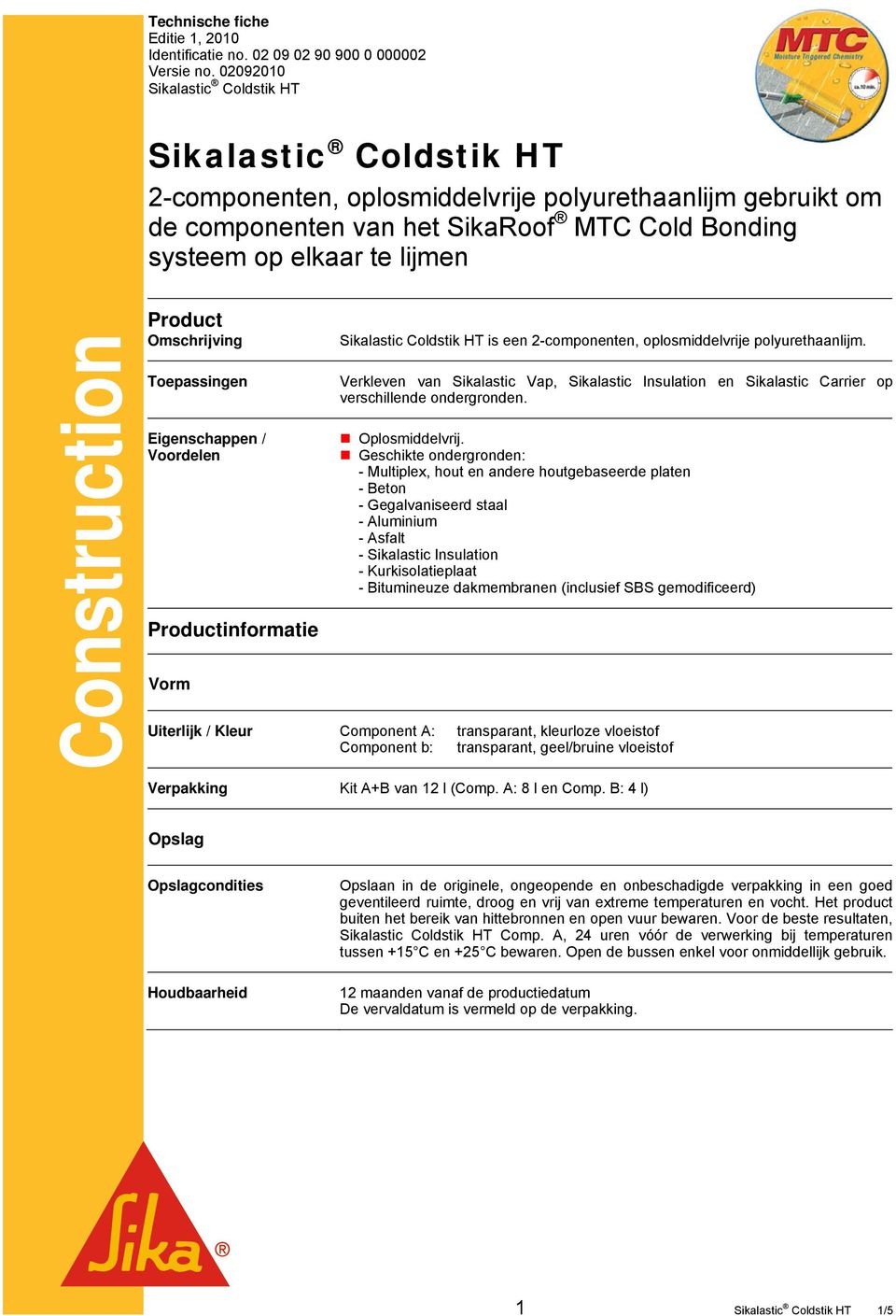 Eigenschappen / Voordelen Productinformatie Vorm Sikalastic Coldstik HT is een 2-componenten, oplosmiddelvrije polyurethaanlijm.