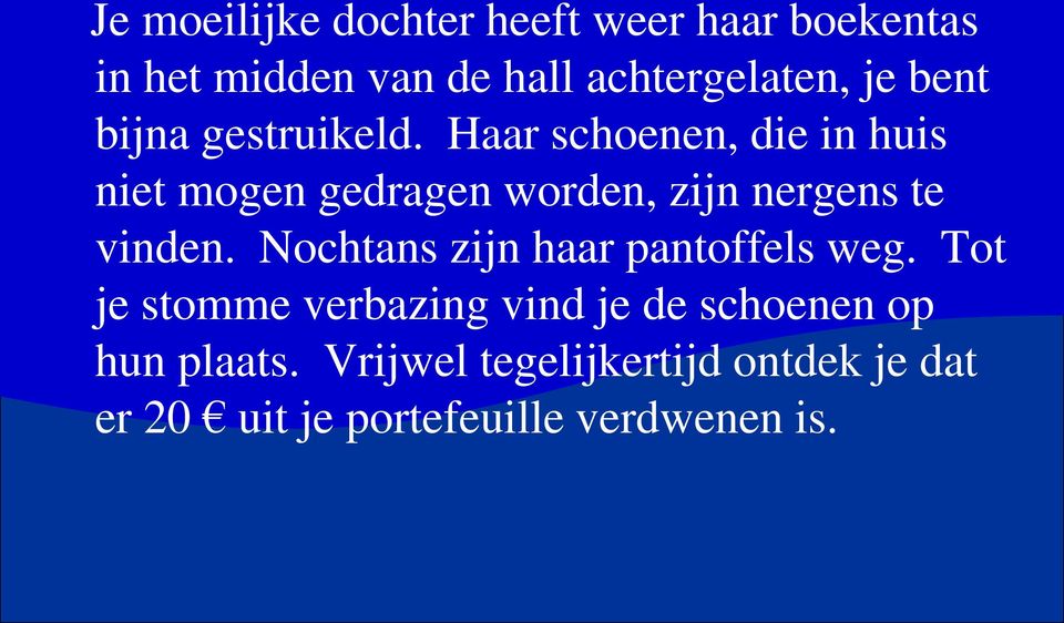 Haar schoenen, die in huis niet mogen gedragen worden, zijn nergens te vinden.