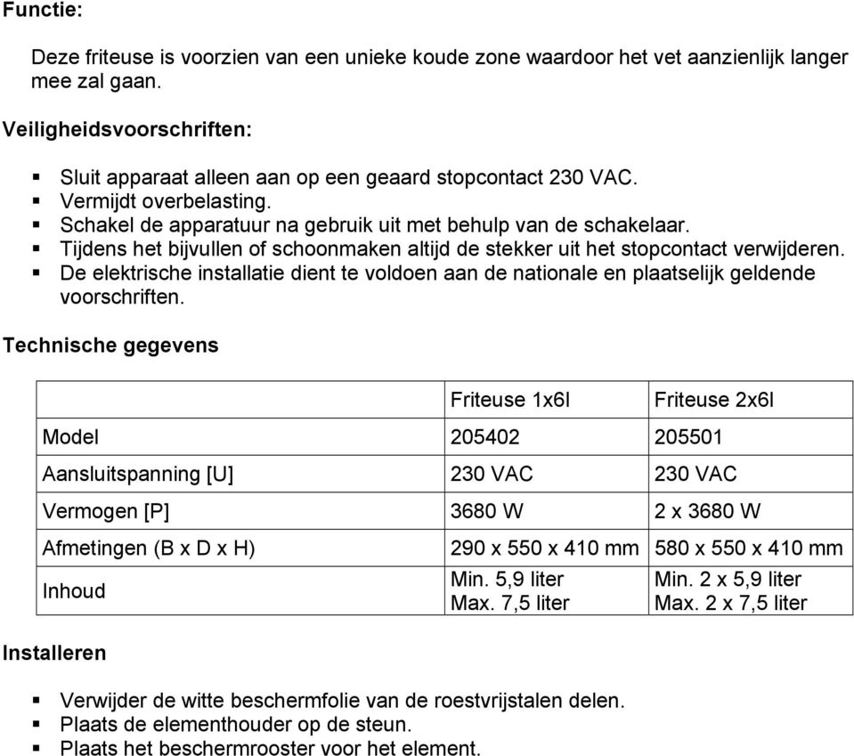 De elektrische installatie dient te voldoen aan de nationale en plaatselijk geldende voorschriften.