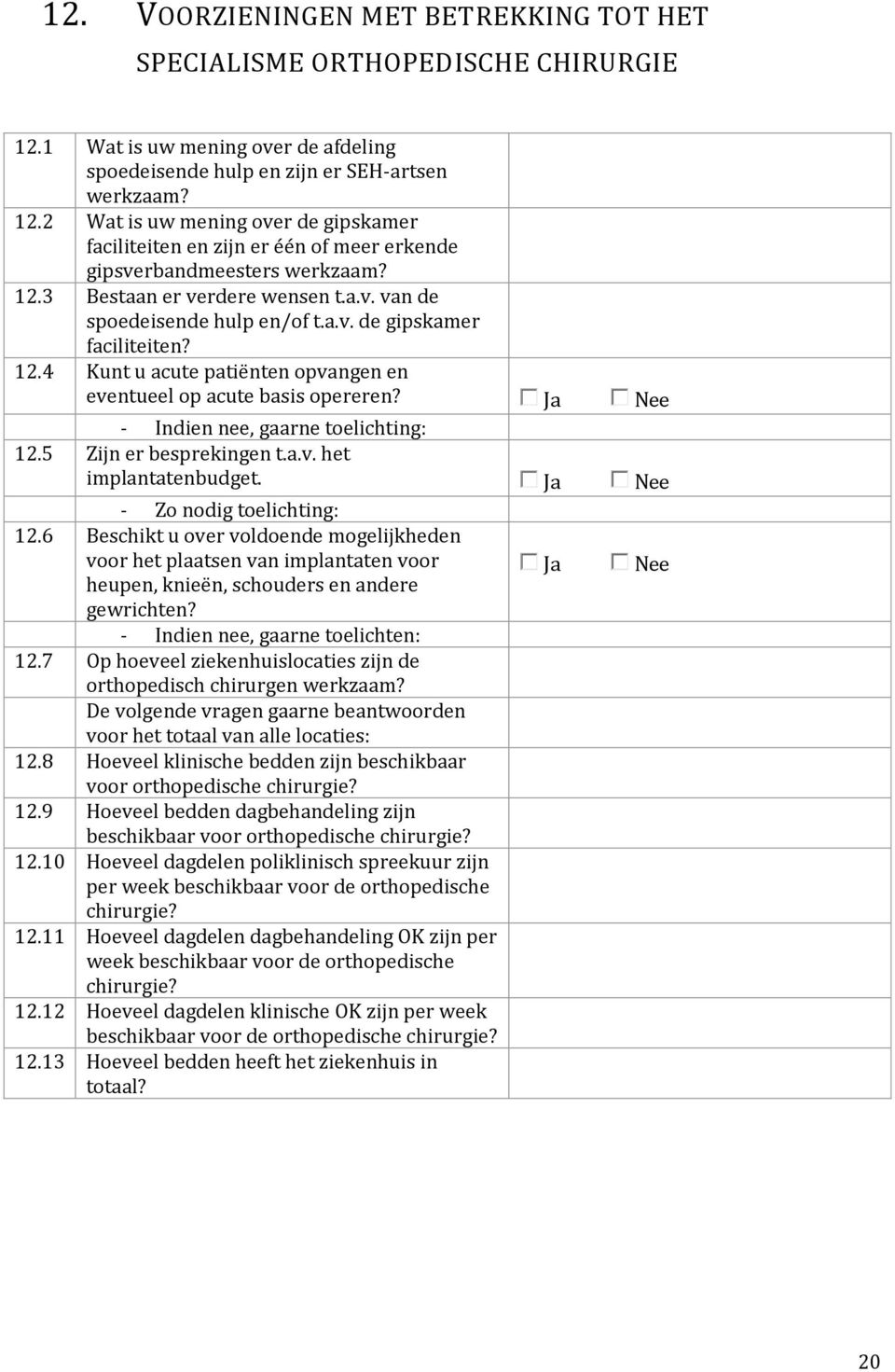 - Indien nee, gaarne toelichting: 12.5 Zijn er besprekingen t.a.v. het implantatenbudget. - Zo nodig toelichting: 12.