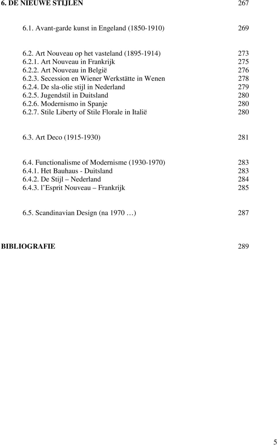2.6. Modernismo in Spanje 280 6.2.7. Stile Liberty of Stile Florale in Italië 280 6.3. Art Deco (1915-1930) 281 6.4.