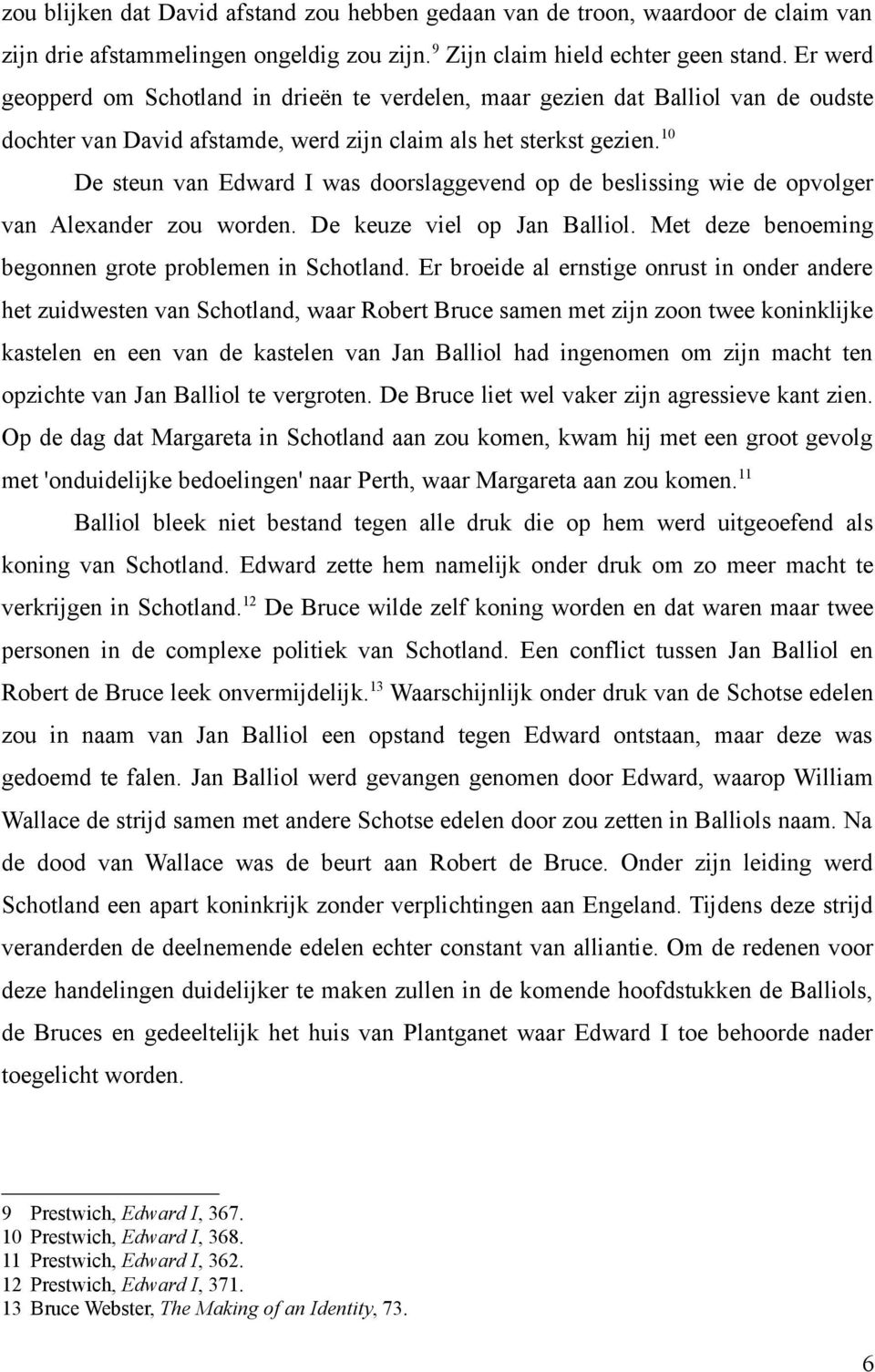 10 De steun van Edward I was doorslaggevend op de beslissing wie de opvolger van Alexander zou worden. De keuze viel op Jan Balliol. Met deze benoeming begonnen grote problemen in Schotland.