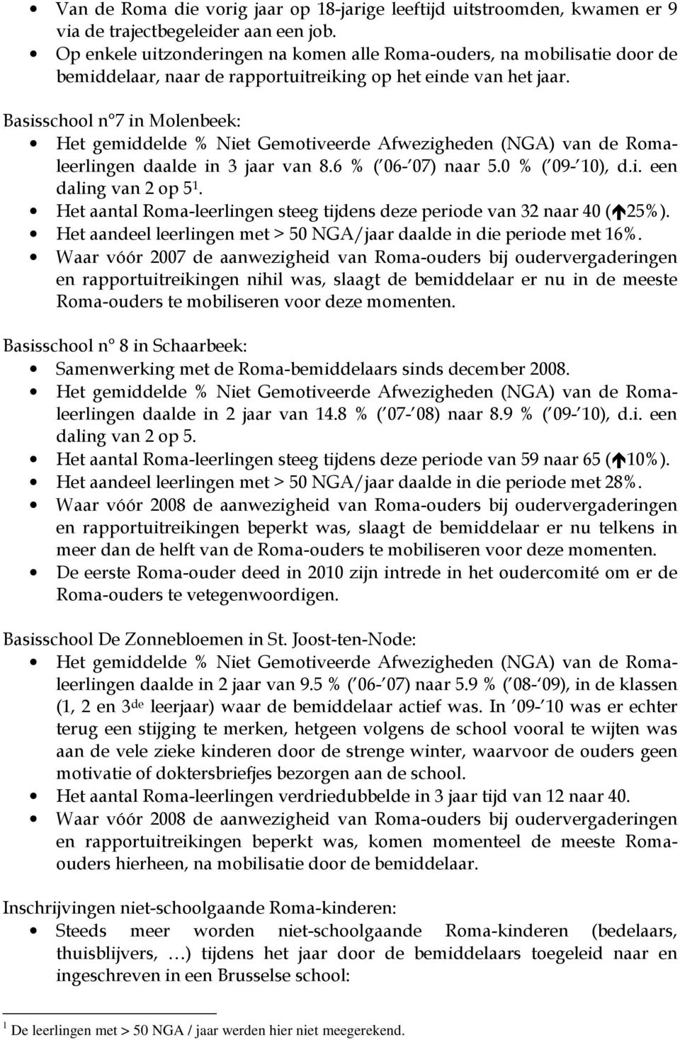 Basisschool n 7 in Molenbeek: Het gemiddelde % Niet Gemotiveerde Afwezigheden (NGA) van de Romaleerlingen daalde in 3 jaar van 8.6 % ( 06-07) naar 5.0 % ( 09-10), d.i. een daling van 2 op 5 1.