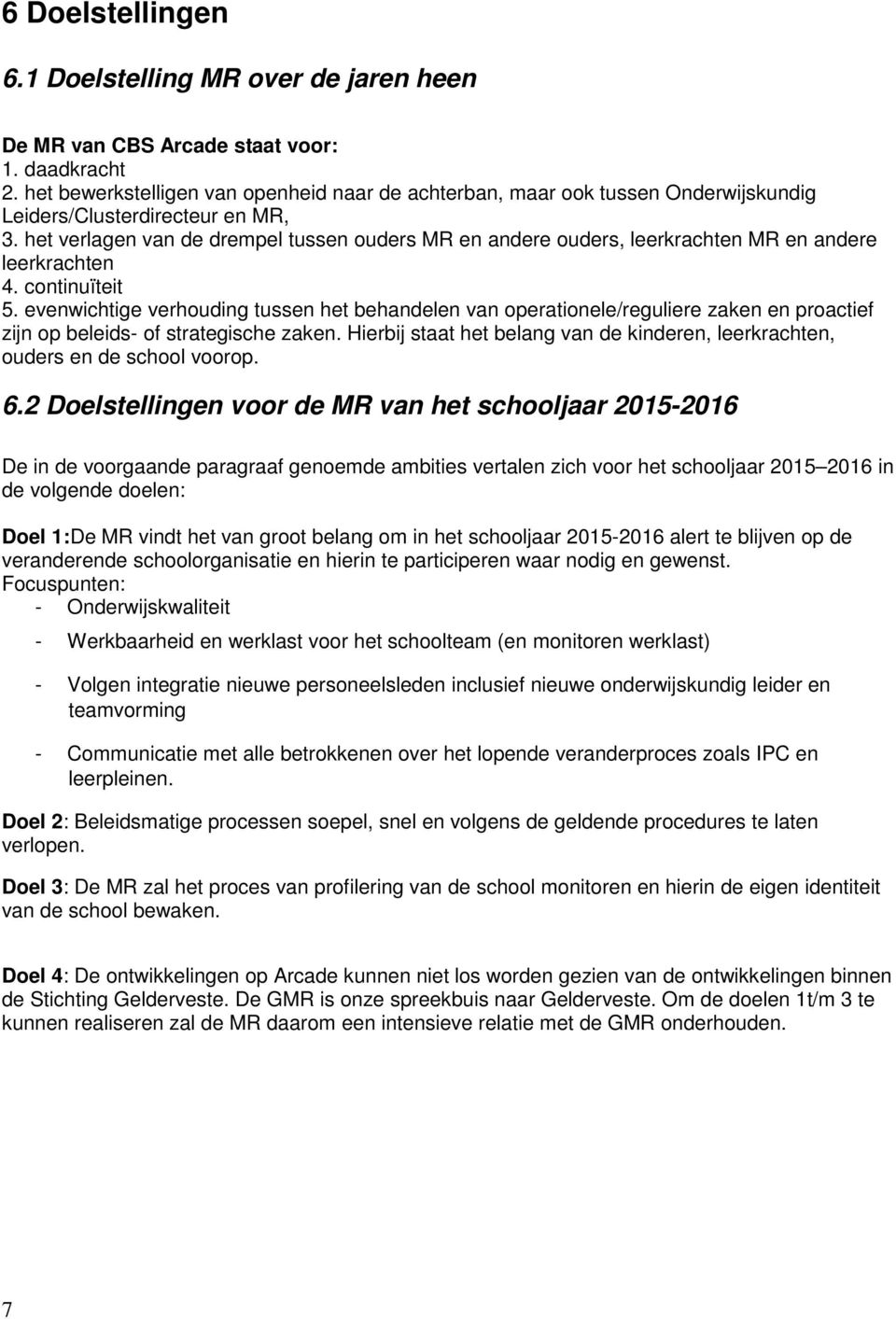 het verlagen van de drempel tussen ouders MR en andere ouders, leerkrachten MR en andere leerkrachten 4. continuïteit 5.