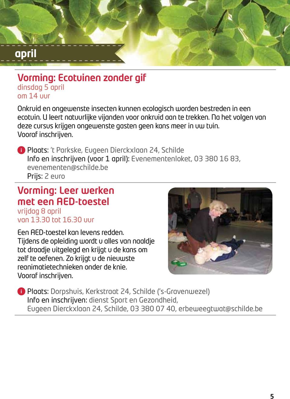Info en inschrijven (voor 1 april): Evenementenloket, 03 380 16 83, Prijs: 2 euro Vorming: Leer werken met een AED-toestel vrijdag 8 april van 13.30 tot 16.30 uur Een AED-toestel kan levens redden.
