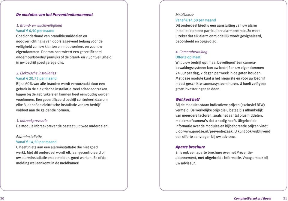 eigendommen. Daarom controleert een gecertificeerd onderhoudsbedrijf jaarlijks of de brand- en vluchtveiligheid in uw bedrijf goed geregeld is. 2.