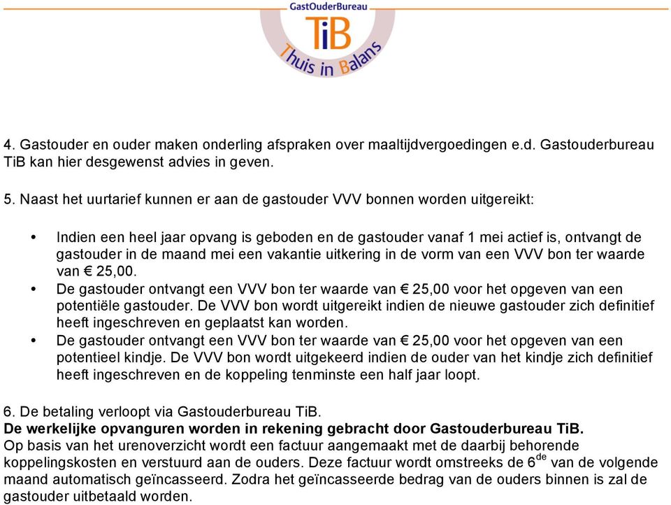 vakantie uitkering in de vorm van een VVV bon ter waarde van 25,00. De gastouder ontvangt een VVV bon ter waarde van 25,00 voor het opgeven van een potentiële gastouder.