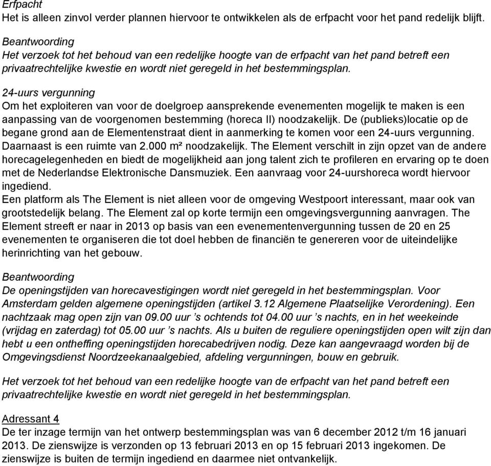 24-uurs vergunning Om het exploiteren van voor de doelgroep aansprekende evenementen mogelijk te maken is een aanpassing van de voorgenomen bestemming (horeca II) noodzakelijk.