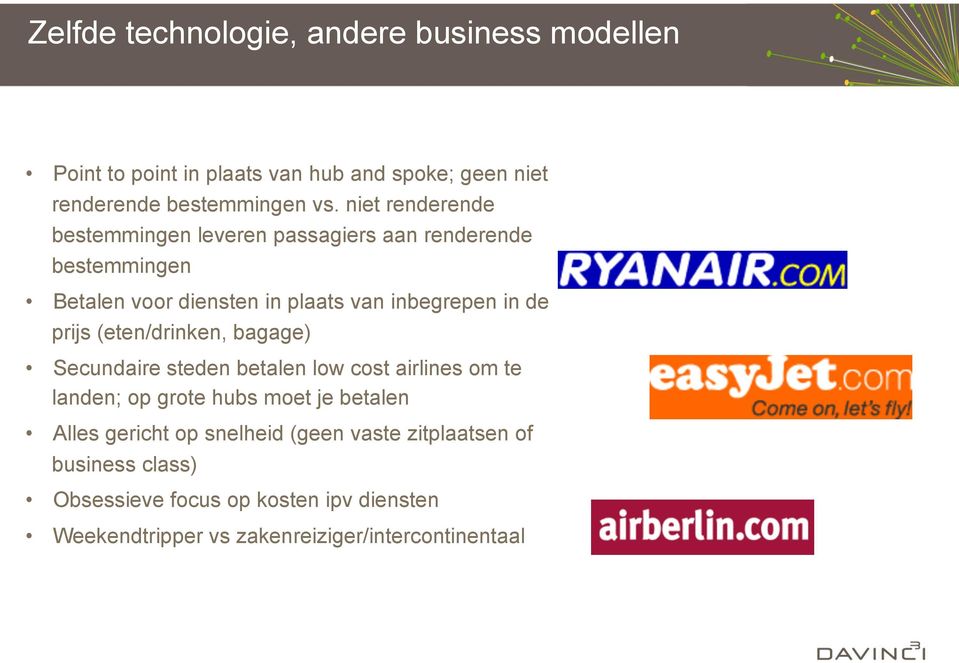 prijs (eten/drinken, bagage) Secundaire steden betalen low cost airlines om te landen; op grote hubs moet je betalen Alles gericht