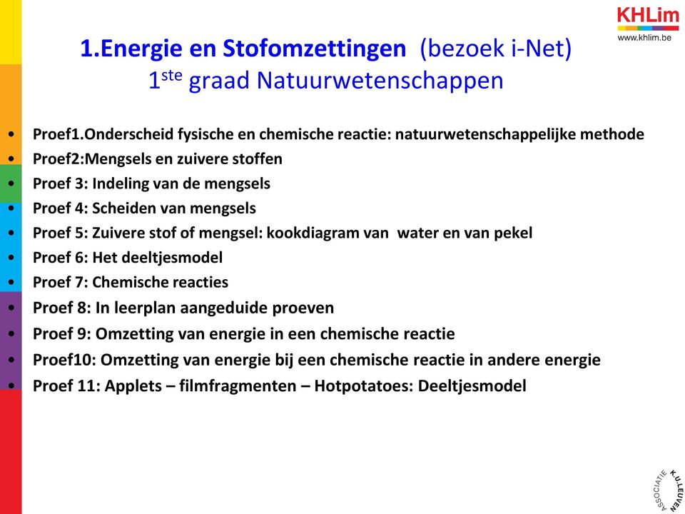 Scheiden van mengsels Proef 5: Zuivere stof of mengsel: kookdiagram van water en van pekel Proef 6: Het deeltjesmodel Proef 7: Chemische reacties Proef