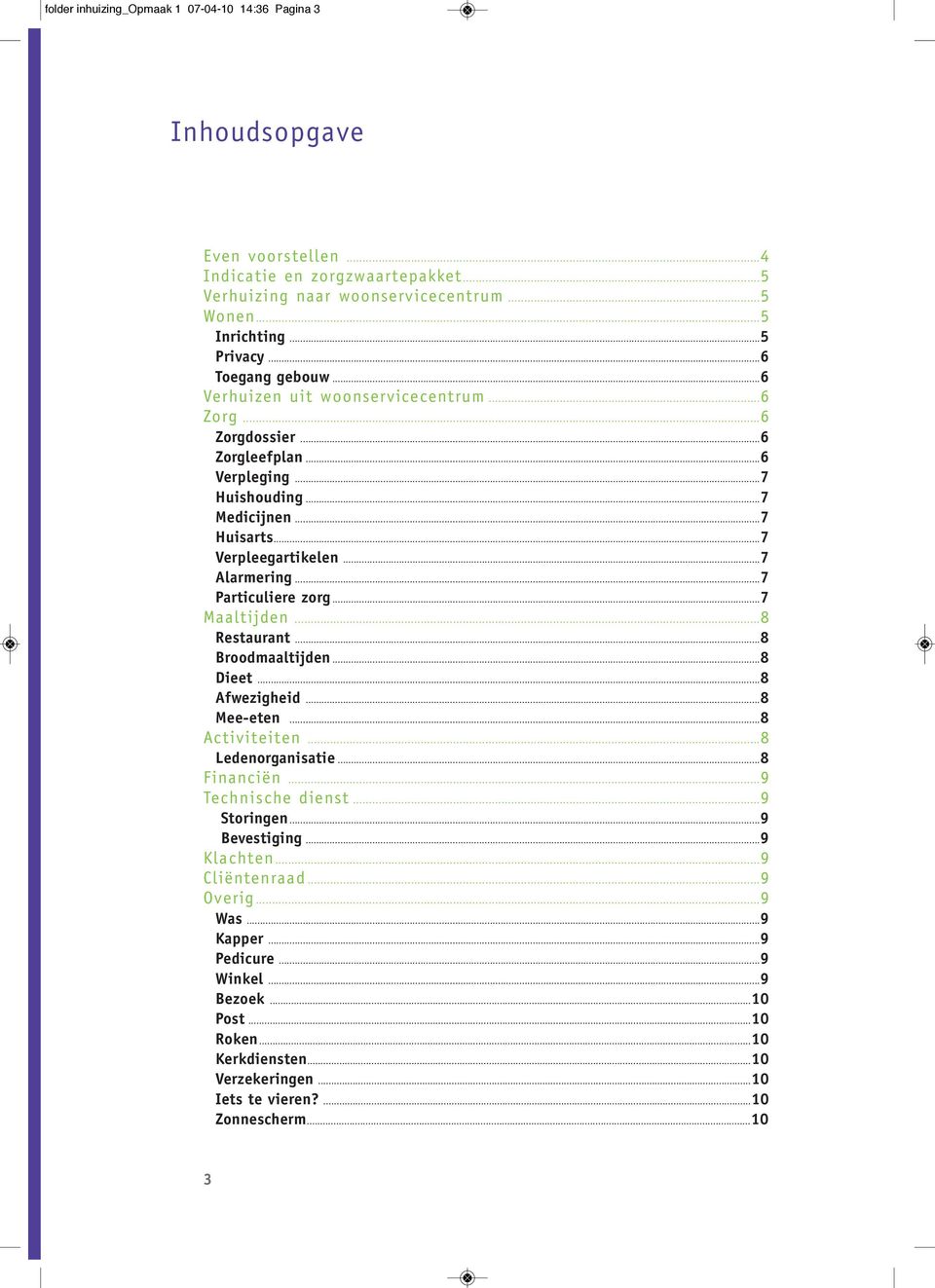 ..7 Particuliere zorg...7 Maaltijden...8 Restaurant...8 Broodmaaltijden...8 Dieet...8 Afwezigheid...8 Mee-eten...8 Activiteiten...8 Ledenorganisatie...8 Financiën...9 Technische dienst...9 Storingen.