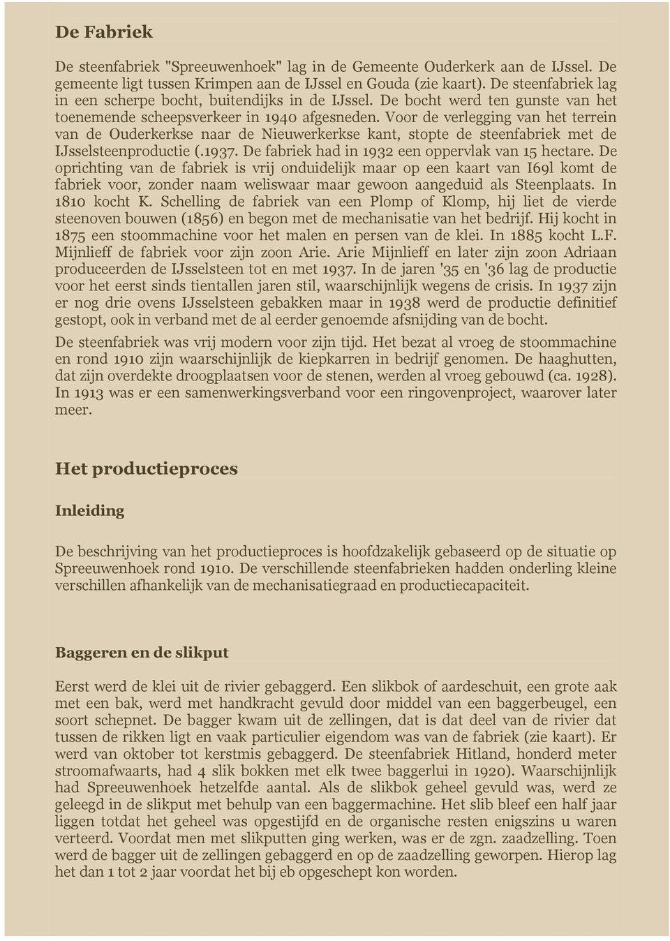 Voor de verlegging van het terrein van de Ouderkerkse naar de Nieuwerkerkse kant, stopte de steenfabriek met de IJsselsteenproductie (.1937. De fabriek had in 1932 een oppervlak van 15 hectare.