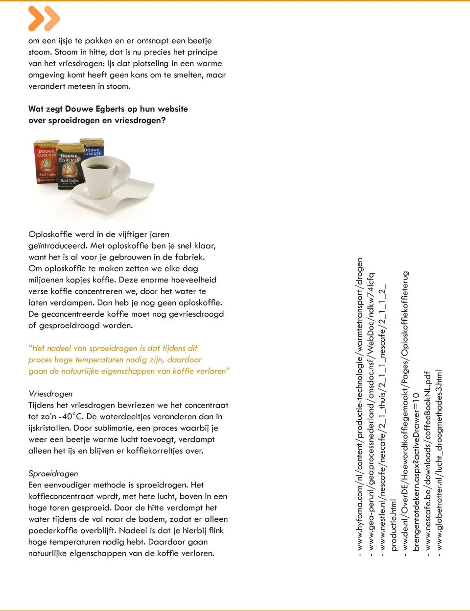 Wat zegt Douwe Egberts op hun website over sproeidrogen en vriesdrogen? Oploskoffie werd in de vijftiger jaren geïntroduceerd.