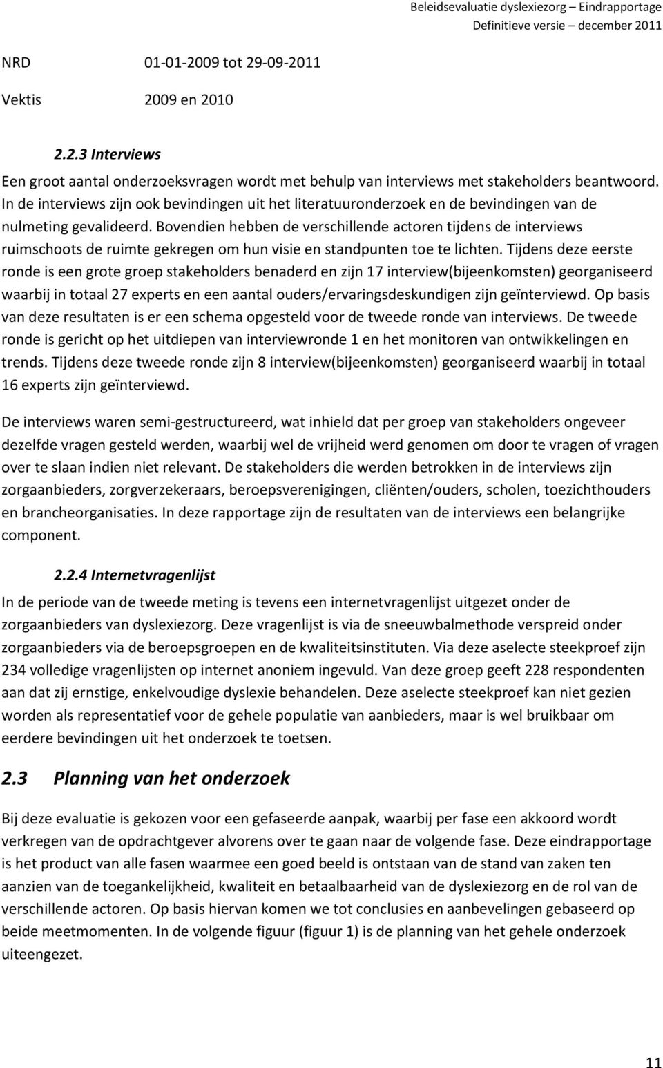 Bovendien hebben de verschillende actoren tijdens de interviews ruimschoots de ruimte gekregen om hun visie en standpunten toe te lichten.